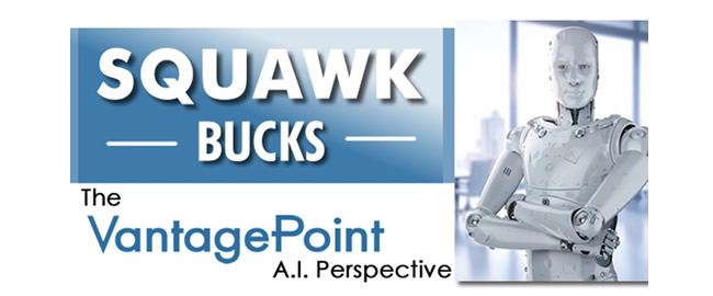 Squawk Bucks – The Vantagepoint A.I. Perspective